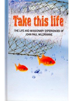 WILDRIANNE, JOHN PAUL - Take This Life: The Life and Missionary Experiences of John Paul Wildrianne, null 2007 antikvár könyv