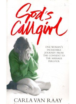 RAAY, CARLA van - God's Callgirl - One Woman's Incredible Journey from the Convent to the Massage Parlour, null 2009 antikvár könyv