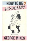 George Mikes - How to be Decadent