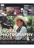 Ang, Tom - Digital Photography Masterclass - Advanced Photographic and Image-Manipulation Techniques for Creating Perfect Pictures