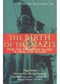 JONES, NIGEL - A Brief History of the Birth of the Nazis - How the Freikorps Blazed a Trail for Hitler