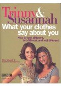 Trinny Woodall,Susannah Constantine - Trinny & Susannah: What Your Clothes Say About You