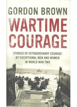 BROWN, GORDON - Wartime Courage: Stories of Extraordinary Courage by Exceptional Men and Women in World War Two, null 2008 antikvár könyv