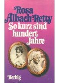 ALBACH-RETTY, ROSA - So kurz sind hundert Jahre