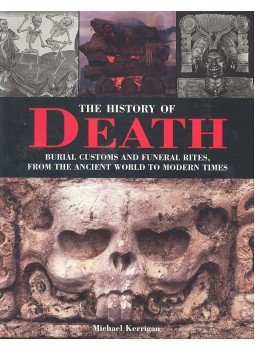 Kerrigan, Michael - The History of Death - Burial Customs and Funeral Rites, from the Ancient World to Modern Times, null 2007 antikvár könyv