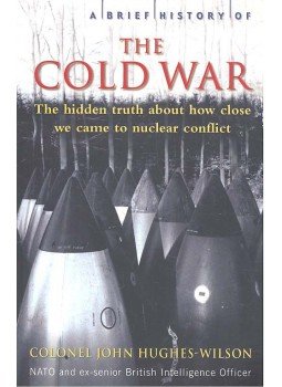 HUGHES-WILSON, JOHN - A Brief History of the Cold War - The Hidden Truth About How Close We Came to Nuclear Conflict, null 2006 antikvár könyv