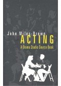 MILES-BROWN, JOHN - Acting - A Drama Studio Source Book