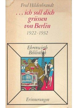 HILDENBRANDT, FRED - ... ich soll dich grüssen von Berlin 1922-1932 - Berliner Erinnerungen ganz und gar unpolitisch Post mortem herausgegeben von zwei Freunden, null 1974 antikvár könyv