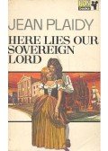 Plaidy, Jean - Here Lies Our Sovereign Lord