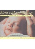 Frédérick Leboyer - Birth without Violence: Revisited Edition of the Classic
