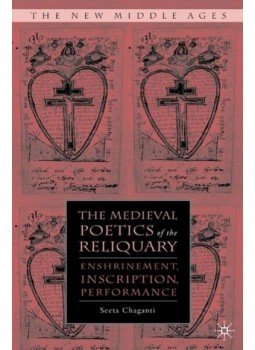 SHAGANTI, SEETA - The Medieval Poetics of the Reliquary: Enshrinement, Inscription, Performance, null 2008 antikvár könyv