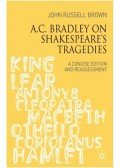 BROWN, RUSSEL JOHN - A C. Bradley on Shakespeare's Tragedies: A Concise Edition and Reassessment