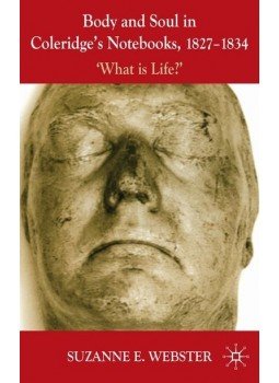WEBSTER, SUZANNE - Body and Soul in Coleridge's Notebooks, 1827-1834: 'What is Life?', null 2009 antikvár könyv