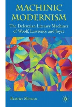 MONACO, BEATRICE - Machinic Modernism: The Deleuzian Literary Machines of Woolf, Lawrence and Joyce, null 2008 antikvár könyv