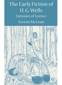McLEAN, STEVEN - The Early Fiction of H.G. Wells: Fantasies of Science, null 2009 antikvár könyv
