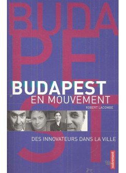 LACOMBE, ROBERT - Budapest en mouvement - Des innovateurs dans la ville LACOMBE, ROBERT - Budapest en mouvement - Des innovateurs dans la ville, null 2004 antikvár könyv