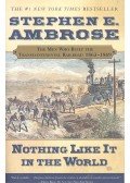 Stephen E. Ambrose - Nothing Like It in the World - The Men Who Built the Transcontinental Railroad 1863-1869