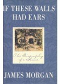 Morgan, James - If These Walls Had Ears - The Biography of a House