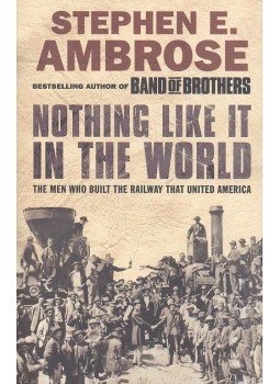 Stephen E. Ambrose - Nothing Like It in the World - The Men Who Built the Railway that United America, null 2005 antikvár könyv
