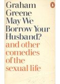 Graham Greene - May We Borrow Your Husband? and Other Comedies of the Sexual Life
