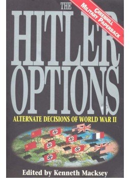 Macksey, Kenneth - The Hitler Options - Alternate Decisions of World War II., null 1998 antikvár könyv