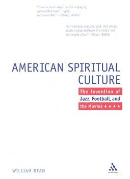 DEAN, WILLIAM - American Spiritual Culture - The Invention of Jazz, Football, and the Movies, null 2003 antikvár könyv