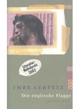 Kertész Imre - Die englische Flagge, Der Spurensucher, Protokoll Kertész Imre - Die englische Flagge, Der Spurensucher, Protokoll, null 2002 antikvár könyv