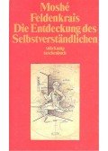 Feldenkrais, Moshe - Die Entdeckung des Selbstverständlichen