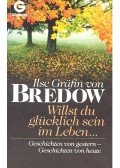 BREDOW, ILSE GRÄFIN VON - Willst du glücklich sein im Leben ,,,- Geschichte von gestern - Geschichten von heute
