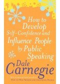 Dale Carnegie - How to Develop Self-confidence and Influence People by Public Speaking