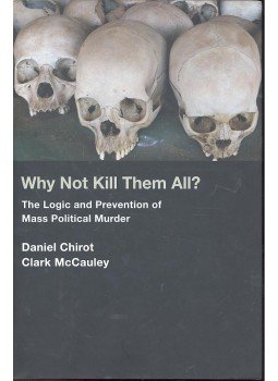 CHIROT, DANIEL - McCAULEY, CLARK - Why Not Kill Them All? - The Logic and Prevention of Mass Political Murder, null 2006 antikvár könyv
