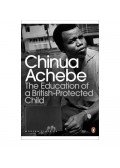 Achebe, Chinua - The Education of a British-Protected Child