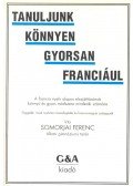 Somorjai Ferenc - Tanuljunk könnyen gyorsan franciául - A francia nyelv alapos elsajátításának könnyű és gyors módszere mindenki számára