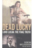 MACLAUGHLIN, DUNCAN - HALL, WILLIAM - Dead Lucky - Lord Lucan: The Final Truth