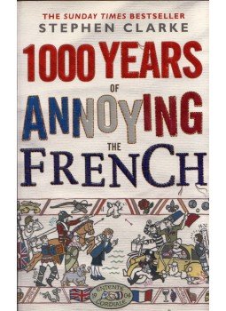 Clarke, Stephen - 1000 Years of Annoying the French Clarke, Stephen - 1000 Years of Annoying the French, London 2010 antikvár könyv