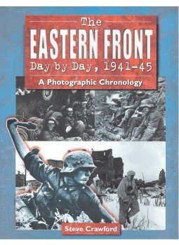 Steve Crawford - The Eastern Front Day by Day, 1941-45 - A Photographic Chronology Steve Crawford - The Eastern Front Day by Day, 1941-45 - A Photographic Chronology, null 2006 antikvár könyv