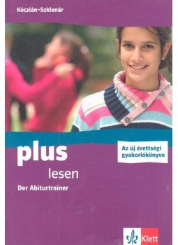 KÓCZIÁN, NÓRA - SZKLENÁR, JUDIT - Plus Lesen - Der Abiturtrainer - Az új érettségi gyakorlókönyve KÓCZIÁN, NÓRA - SZKLENÁR, JUDIT - Plus Lesen - Der Abiturtrainer - Az új érettségi gyakorlókönyve, null 2009 antikvár könyv