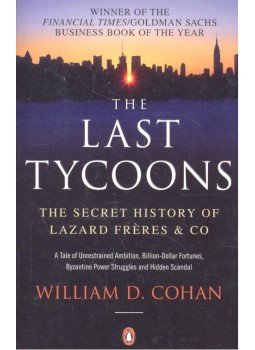 COHAN, WILLIAM D. - The Last Tycoons - The Secret History of Lazard Freres & Co, null 2008 antikvár könyv