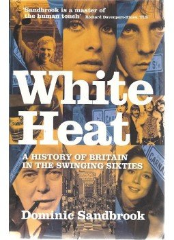 SANDBROOK, DOMINIC - White Heat - A History of Britain in the Swinging Sixties, null 2006 antikvár könyv