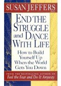 Jeffers, Susan - End The Struggle and Dance With Life - How to Build Yourself Up When the World Gets You Down