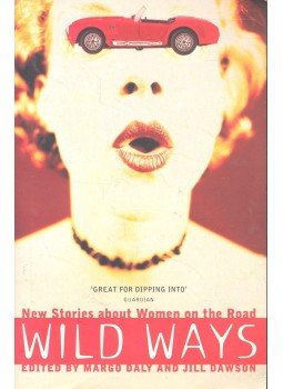 DALY, MARGO - DAWSON, JILL - Wild Ways - New Stories about Women on the Road DALY, MARGO - DAWSON, JILL - Wild Ways - New Stories about Women on the Road, null 1998 antikvár könyv