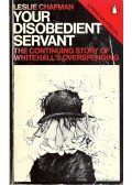 CHAPMAN, LESLIE - Your Disobedient Servant - The Continuin Story of Whitehall's Overspending