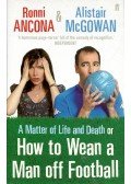 ANCONA, RONNI - ALISTAIR, McGOWAN - A Matter of Life and Death or, How to Wean a Man off Football
