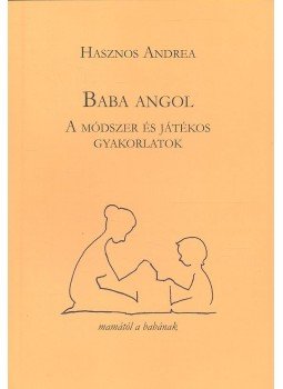 HASZNOS, ANDREA - Baba angol - A módszer és játékos gyakorlatok HASZNOS, ANDREA - Baba angol - A módszer és játékos gyakorlatok, null 2011 antikvár könyv