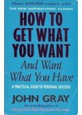 John Gray - How To Get What You Want and Want What You Have - A Practical Guide to Personal Success