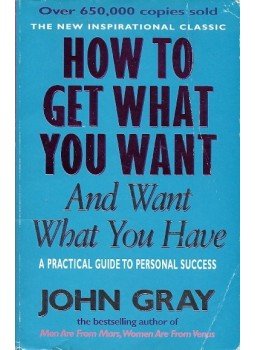 John Gray - How To Get What You Want and Want What You Have - A Practical Guide to Personal Success, null 1999 antikvár könyv