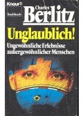 Berlitz, Charles - Unglaublich! Ungewöhnliche Erlebnisse aussergewöhnlicher Menschen.