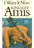 Amis, Kingsley - I Want it Now