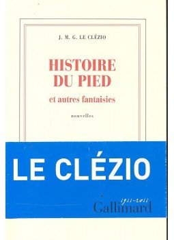 Le Clézio, Jean-Marie Gustave - Histoire du pied et autres fantaisies Le Clézio, Jean-Marie Gustave - Histoire du pied et autres fantaisies, null 2011 antikvár könyv