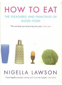 Nigella Lawson - How To Eat - The Pleasures and Principles of Good Food, null 2010 antikvár könyv